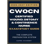 CWOCN Exam Study Guide 2026-2027: Certified Wound Ostomy and Continence Nurse Certification Review with 3 Full Practice Exams and Clinical Case Scenarios