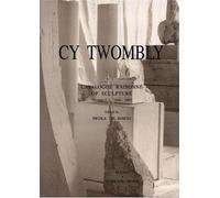 Cy Twombly Catalogue Raisonne of Sculptures Vol. 1 - 1946-1997 /anglais