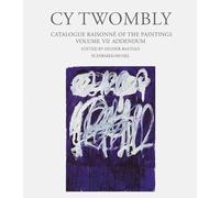 Cy Twombly : catalogue raisonne of the paintings : Volume 7, Addendum
