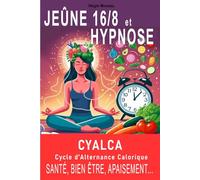 CYALCA, le CYcle d'ALternance CAlorique: Enclenchez vos processus naturels pour perdre du poids, vous alléger...