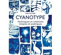 Cyanotype - Techniques Et Créations Simples Et Poétiques