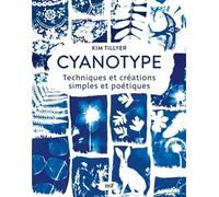 Cyanotype - Techniques et créations simples et poétiques: Explorez la technique du cyanotype pour réaliser des impressions uniques !