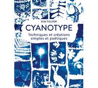 Cyanotype - Techniques et créations simples et poétiques Explorez la technique du cyanotype pour réaliser des impressions uniques ! - Kim Tillyer - Merci Les Livres - broché - Manuel