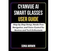Cyanvue Ai Smart Glasses User Guide: Step-by-Step Setup, Hands-Free Navigation, and Voice Control for Novices and Tech Enthusiasts
