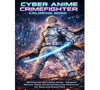 Cyber Anime Crimefighter Coloring Book: 30 Futuristic Hero Action Scenes - Cyberpunk Warriors, Mechs, Drones and Neon City Adventures for Teens and Anime Fans