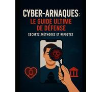 Cyber-Arnaques : Le Guide Ultime de Défense: Secrets, Méthodes et Ripostes