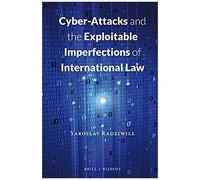 Cyber-Attacks And The Exploitable Imperfections Of International Law