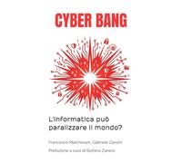 CYBER BANG: L'informatica può paralizzare il mondo? Esercitazioni pratiche per privati e aziende