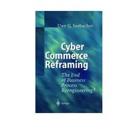 Cyber Commerce Reframing: The End Of Business Process Reengineering?