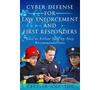 Cyber Defense For Law Enforcement And First Responders: Easy To Follow Step-By-Step Recommendations