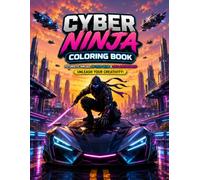 Cyber Ninja Coloring Book: 35 Futuristic Ninja Adventures Featuring High-Tech Battles, Neon Cities, Epic Vehicles, Powerful Robots & Action-Packed Scenes for Kids, Teens & Adults
