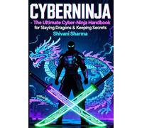 CYBER NINJA: The Ultimate Cyber-Ninja Handbook for Slaying Dragons & Keeping Secrets