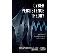 Cyber Persistence Theory: Redefining National Security in Cyberspace