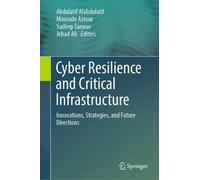 Cyber Resilience and Critical Infrastructure: Innovations, Strategies, and Future Directions