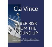 CYBER RISK FROM THE GROUND UP: A Practitioner's Guide to Implementing a Cybersecurity Risk Management Framework