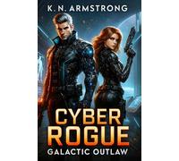 Cyber Rogue: Galactic Outlaw: He holds the key to the end… or the rebirth of the universe.
