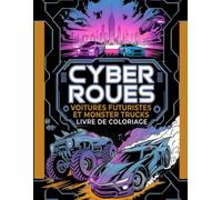 CYBER ROUES : Livre de Coloriage Voitures du Futur et Monster Trucks: Plus de 50 designs épiques de supercars cyberpunk, véhicules de combat et ... blindés pour enfants de 8 à 12 ans et ados