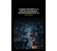 Cyber Security AI Driven Business Transformation V2: Updated information from v1
