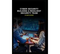 Cyber Security Building a Resilient Security Team