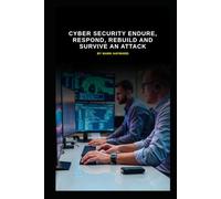 Cyber Security Endure, Respond, Rebuild and Survive an Attack