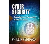Cyber Security: Everything an Executive Needs to Know - [Livre en VO] Phillip Ferraro (Auteur)