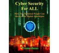 Cyber Security For All: How Non-Technical People Can Survive The Digital Apocalypse