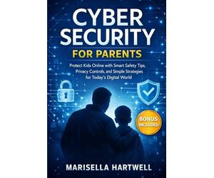 CYBER SECURITY FOR PARENTS: Protect Kids Online With Smart Safety Tips, Privacy Controls, and Simple Strategies For Today's Digital World