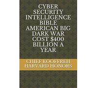 Cyber Security Intelligence Bible American Big Dark War Cost $400 Billion A Year