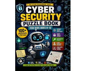 Cyber Security Puzzle Book for Kids Ages 8-12: 100+ Secret Codes, Internet Safety Challenges, Logic Puzzles, Cryptography Games, Brain Teasers and STEM Activities