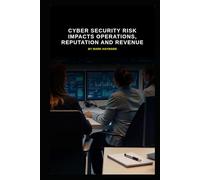 Cyber Security Risk Impacts Operations, Reputation and Revenue