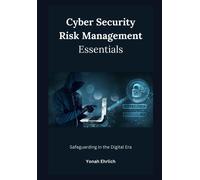 Cyber Security Risk Management Essentials: Safeguarding In The Digital Era
