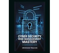 Cyber Security Risk Management Mastery: A Comprehensive Guide