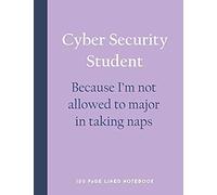Cyber Security Student - Because I'm Not Allowed To Major In Taking Naps: 150 Page Lined Notebook