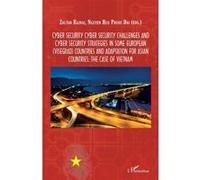 Cyber Security Challenges and cyber security strategies in some european countries and adaptation for Asian countries: the case of Vietnam - Zoltan Rajnai - L'harmattan - broché - Manuel