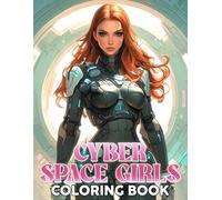 Cyber Space Girls Coloring Book: Futuristic World Coloring Pages Featuring High-Tech Female Illustrations For All Ages Creativity And Relaxation