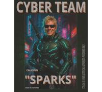 CYBER TEAM FIELD LOGBOOK - BOOK #10: SPARKS: Live wire. Fast hands. No fear.