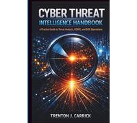 Cyber Threat Intelligence Handbook: A Practical Guide to Threat Analysis, OSINT, and SOC Operations