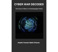 Cyber War Decoded: The Future of Wars in a Post-Geographic World