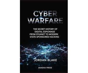 Cyber Warfare: The Secret History of Digital Espionage from Stuxnet to Modern State-Sponsored Hacking