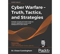 Cyber Warfare - Truth, Tactics, And Strategies