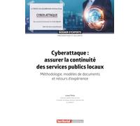 Cyberattaque : assurer la continuité des services publics locaux: Méthodologie, modèles de documents et retours d'expérience