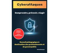 CYBERATTAQUES - 20 fiches pratiques: Comprendre, prévenir, réagir