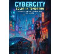 Cybercity: Color in Tomorrow: A futuristic tattoo coloring book for adults