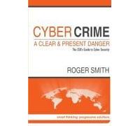Cybercrime - A Clear And Present Danger The Ceo's Guide To Cyber Security