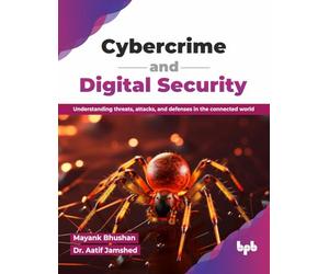 Cybercrime and Digital Security: Understanding threats, attacks, and defenses in the connected world (English Edition)