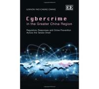 Cybercrime in the Greater China Region: Regulatory Responses and Crime Prevention Across the Taiwan Strait - [Livre en VO] Lennon Yao - Chung Chang (Auteur)