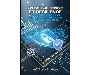 CyberDéfense et Résilience: Stratégies, outils et bonnes pratiques pour une cybersécurité efficace