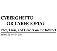 Cyberghetto Or Cybertopia? Race, Class, And Gender On The Internet