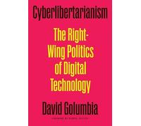 Cyberlibertarianism: The Right-wing Politics of Digital Technology