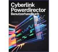 CyberLink PowerDirector Benutzerhandbuch: Vom Rohmaterial zum fertigen Export : Die Schritt -für- Schritt - Anleitung für professionelle Videobearbeitung